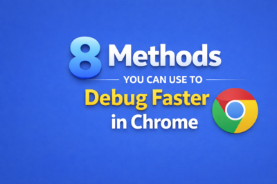 8 Methods You Can Use to Debug Faster in Chrome